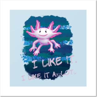 Axolotl I Like it A Lot Posters and Art